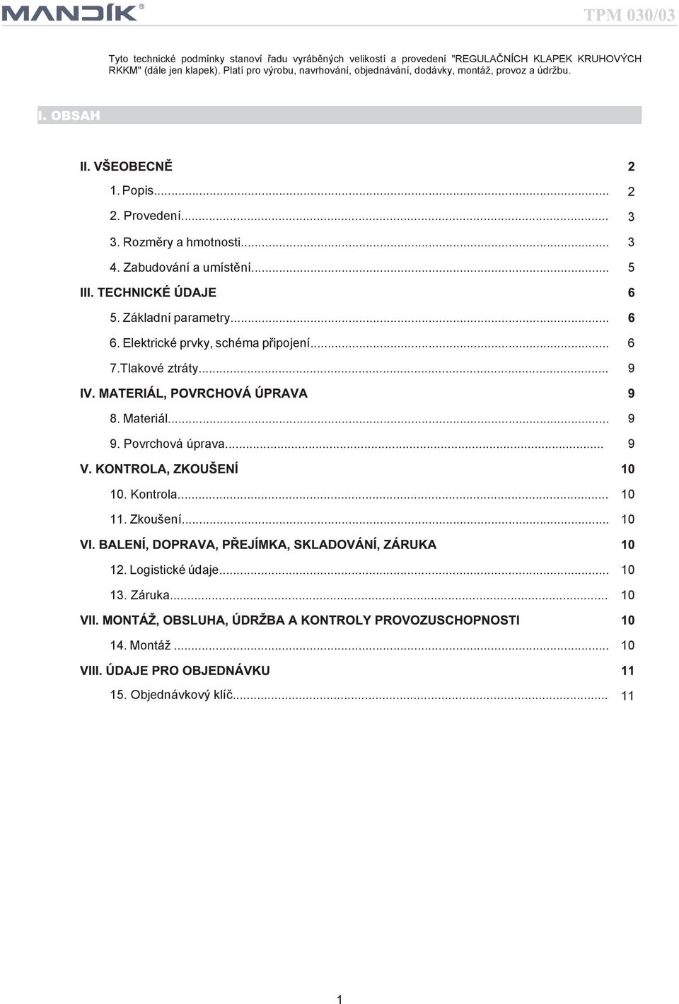Zabudování a umístění... 5 5. Základní parametry... 6. Elektrické prvky, schéma připojení... 6 7.Tlakové ztráty... 9 8. Materiál... 9 9.
