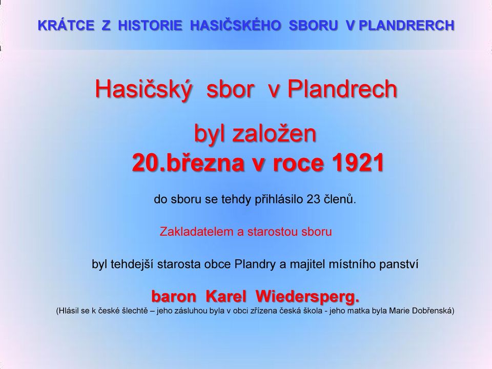 Zakladatelem a starostou sboru byl tehdejší starosta obce Plandry a majitel místního panství