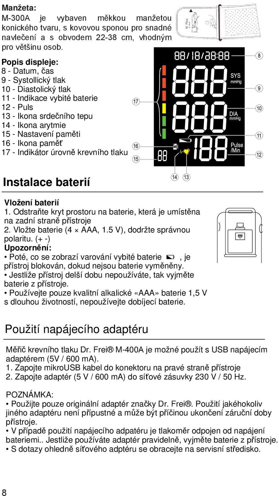 - Indikátor úrovně krevního tlaku Instalace baterií Vložení baterií 1. Odstraňte kryt prostoru na baterie, která je umístěna na zadní straně přístroje 2. Vložte baterie (4 AAA, 1.