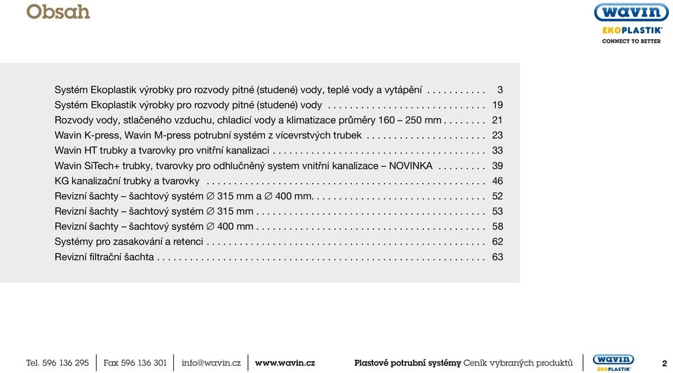 .. 23 Wavin HT trubky a tvarovky pro vnitřní kanalizaci... 33 Wavin SiTech+ trubky, tvarovky pro odhlučněný system vnitřni kanalizace NOVINKA.