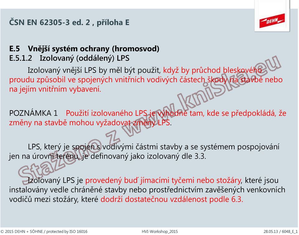 vybavení. POZNÁMKA 1 Použití izolovaného LPS je výhodné tam, kde se předpokládá, že změny na stavbě mohou vyžadovat změny LPS.