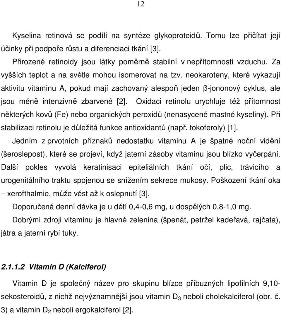 neokaroteny, které vykazují aktivitu vitaminu A, pokud mají zachovaný alespoň jeden β-jononový cyklus, ale jsou méně intenzivně zbarvené [2].