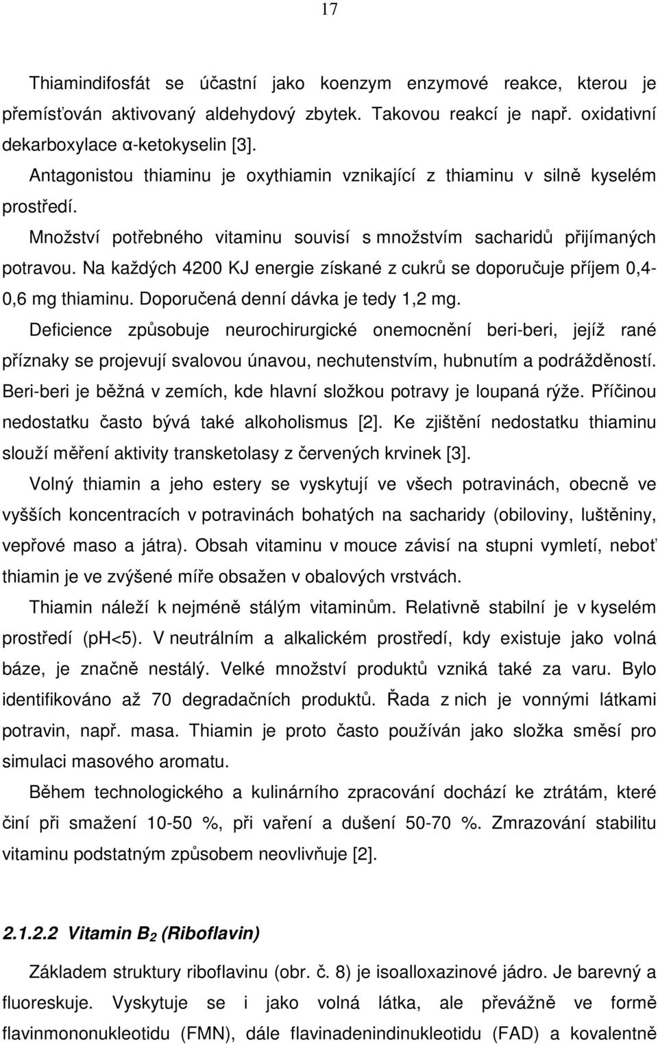 Na každých 4200 KJ energie získané z cukrů se doporučuje příjem 0,4-0,6 mg thiaminu. Doporučená denní dávka je tedy 1,2 mg.