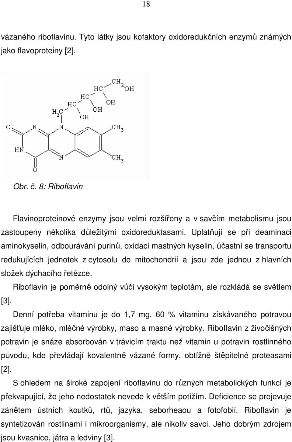 Uplatňují se při deaminaci aminokyselin, odbourávání purinů, oxidaci mastných kyselin, účastní se transportu redukujících jednotek z cytosolu do mitochondrií a jsou zde jednou z hlavních složek