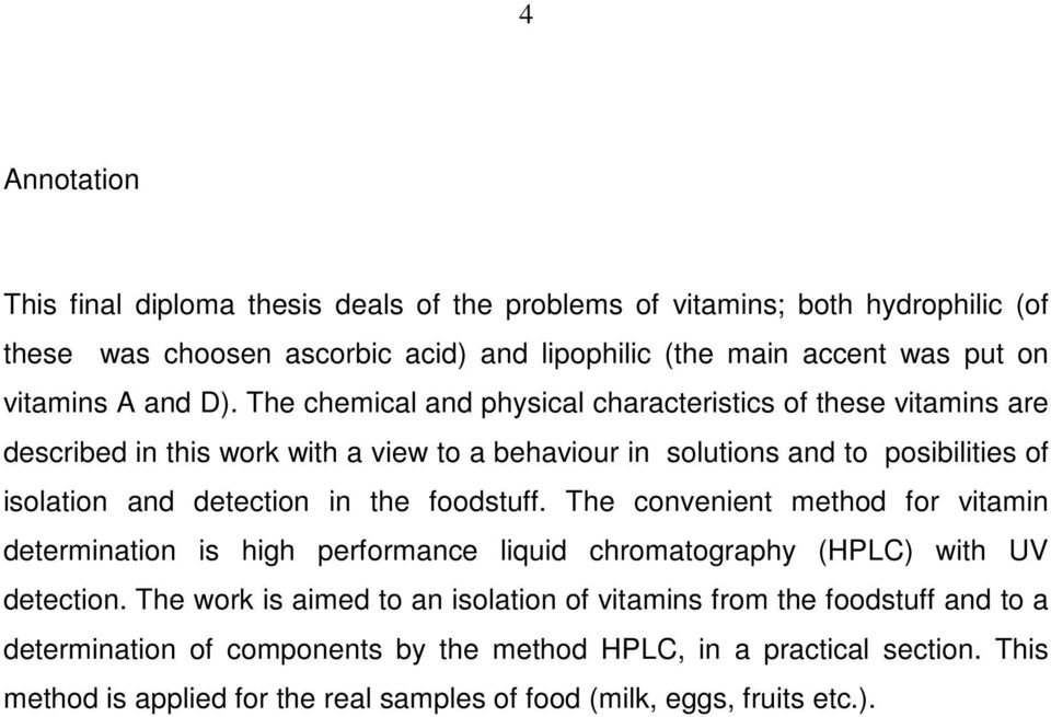 The chemical and physical characteristics of these vitamins are described in this work with a view to a behaviour in solutions and to posibilities of isolation and detection in the