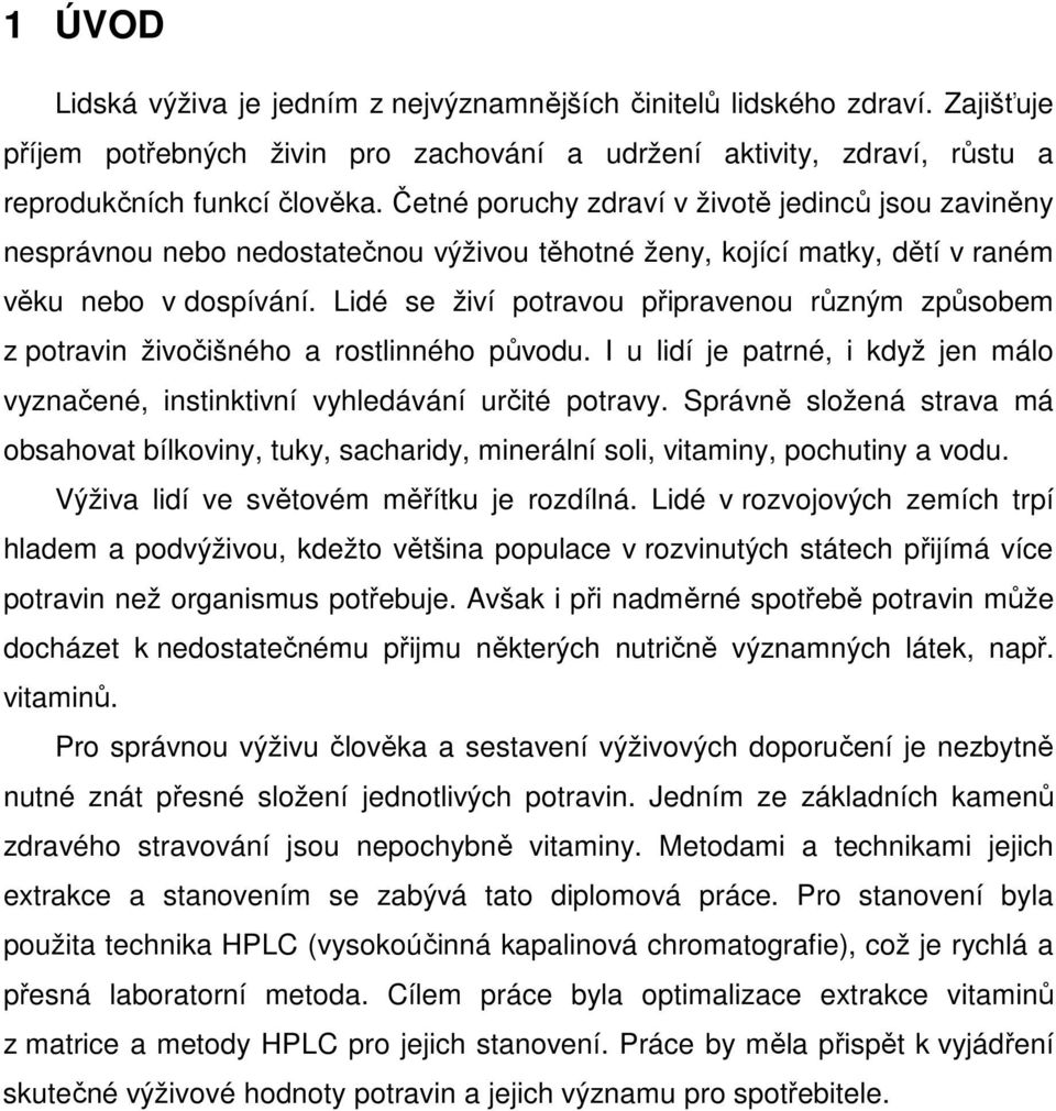 Lidé se živí potravou připravenou různým způsobem z potravin živočišného a rostlinného původu. I u lidí je patrné, i když jen málo vyznačené, instinktivní vyhledávání určité potravy.