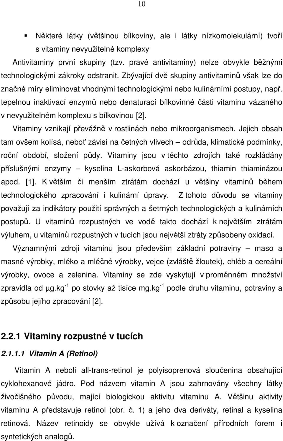 Zbývající dvě skupiny antivitaminů však lze do značné míry eliminovat vhodnými technologickými nebo kulinárními postupy, např.