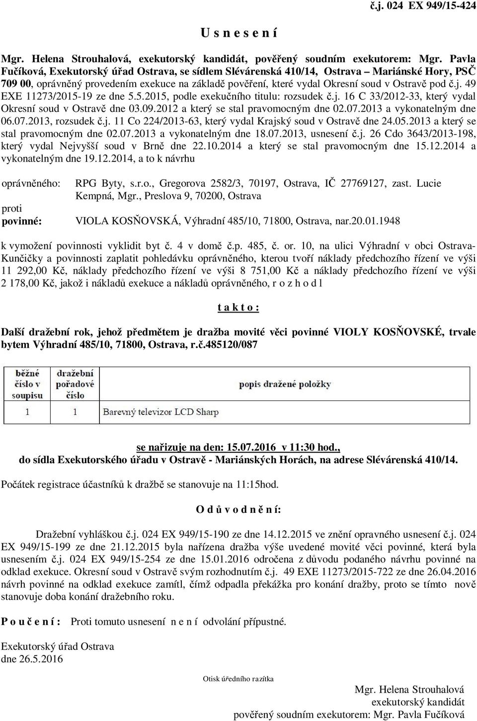 j. 49 EXE 11273/2015-19 ze dne 5.5.2015, podle exekučního titulu: rozsudek č.j. 16 C 33/2012-33, který vydal Okresní soud v Ostravě dne 03.09.2012 a který se stal pravomocným dne 02.07.