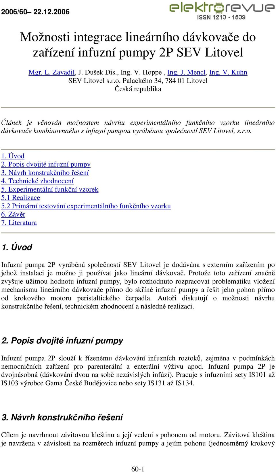 Popis dvojité infuzní pumpy 3. Návrh konstrukčního řešení 4. Technické zhodnocení 5. Experimentální funkční vzorek 5.1 Realizace 5.2 Primární testování experimentálního funkčního vzorku 6. Závěr 7.