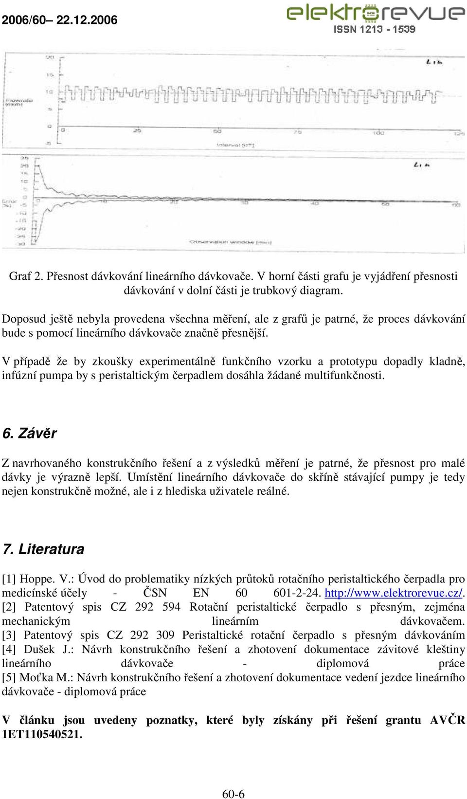 V případě že by zkoušky experimentálně funkčního vzorku a prototypu dopadly kladně, infúzní pumpa by s peristaltickým čerpadlem dosáhla žádané multifunkčnosti. 6.