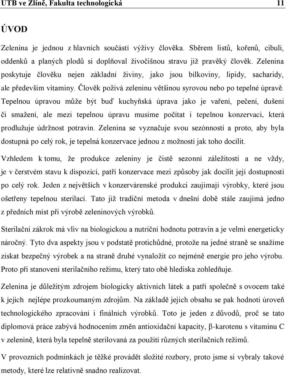 Zelenina poskytuje člověku nejen základní živiny, jako jsou bílkoviny, lipidy, sacharidy, ale především vitaminy. Člověk požívá zeleninu většinou syrovou nebo po tepelné úpravě.