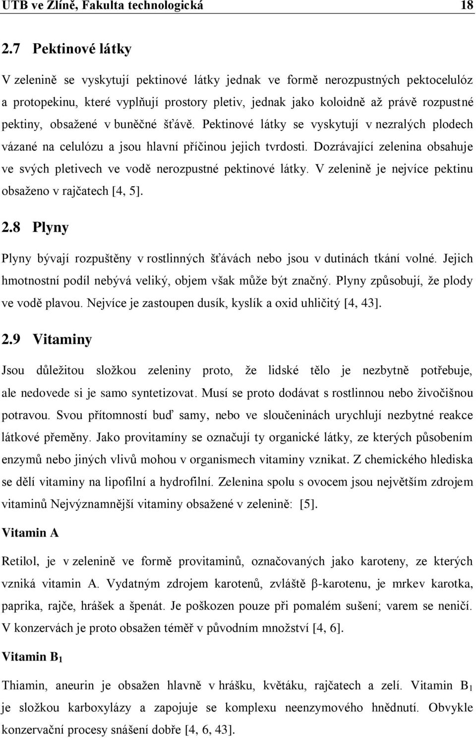 obsažené v buněčné šťávě. Pektinové látky se vyskytují v nezralých plodech vázané na celulózu a jsou hlavní příčinou jejich tvrdosti.