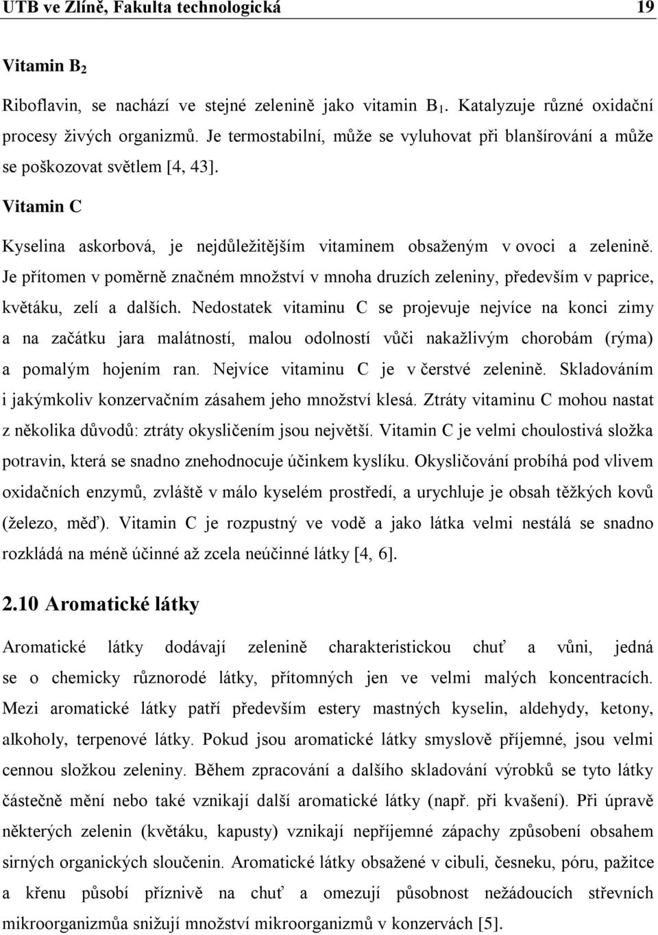 Je přítomen v poměrně značném množství v mnoha druzích zeleniny, především v paprice, květáku, zelí a dalších.