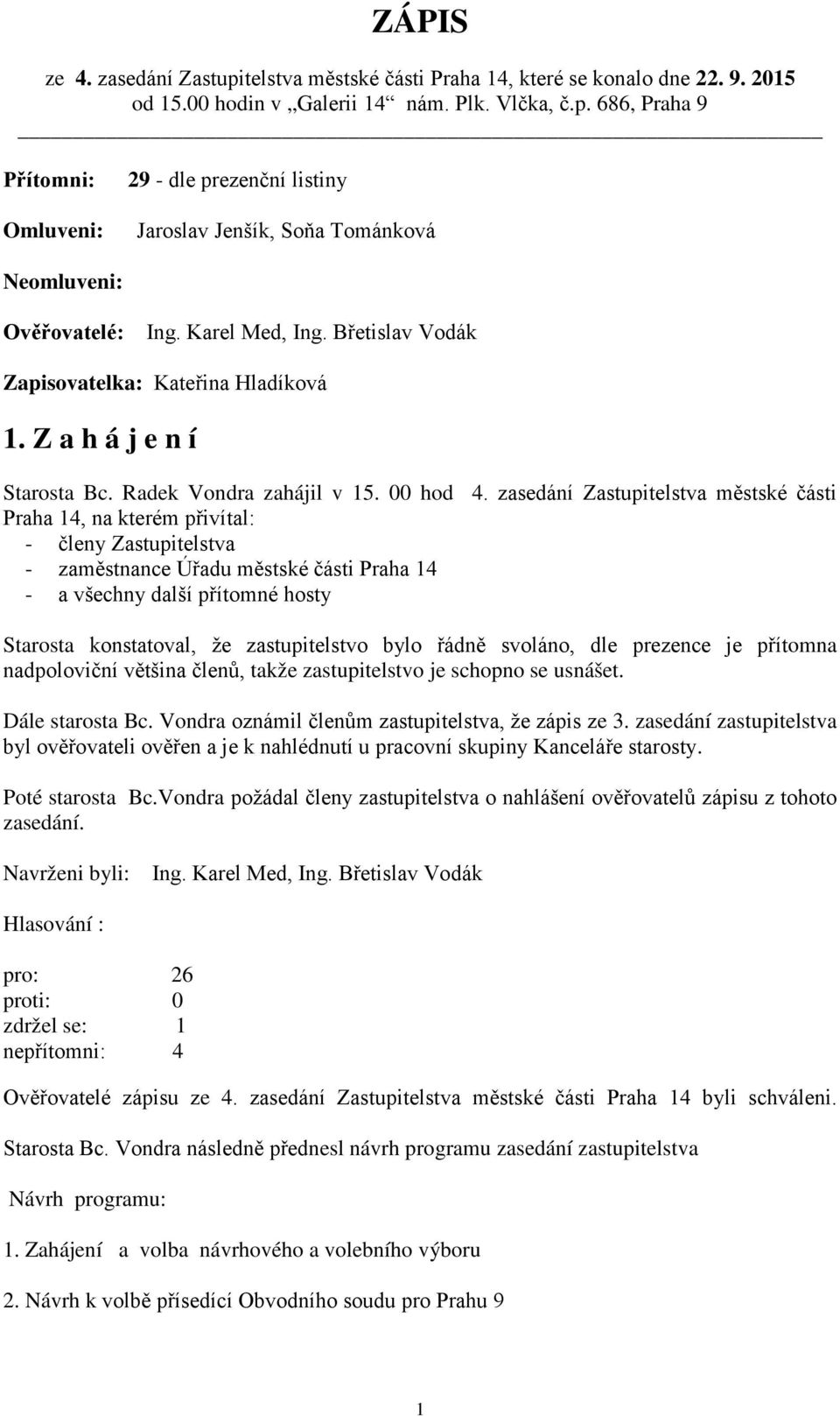 zasedání Zastupitelstva městské části Praha 14, na kterém přivítal: - členy Zastupitelstva - zaměstnance Úřadu městské části Praha 14 - a všechny další přítomné hosty Starosta konstatoval, že