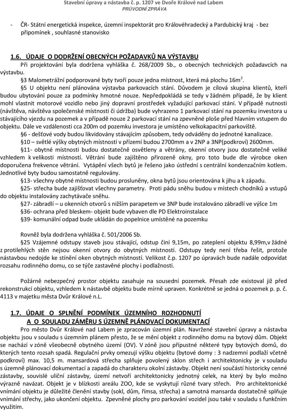 3 Malometrážní podporované byty tvoří pouze jedna místnost, která má plochu 16m 2. 5 U objektu není plánována výstavba parkovacích stání.