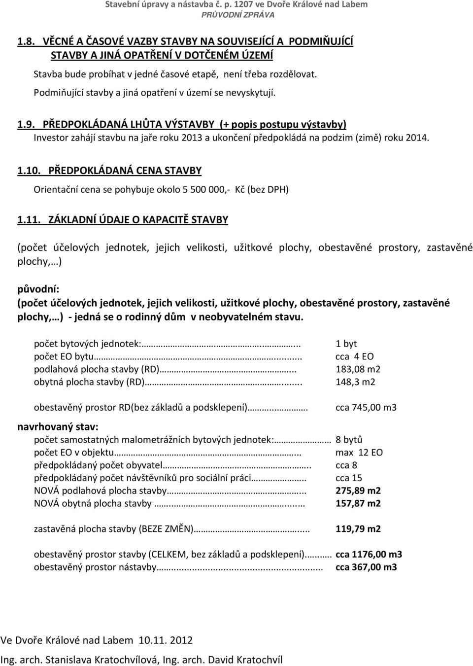PŘEDPOKLÁDANÁ LHŮTA VÝSTAVBY (+ popis postupu výstavby) Investor zahájí stavbu na jaře roku 2013 a ukončení předpokládá na podzim (zimě) roku 2014. 1.10.