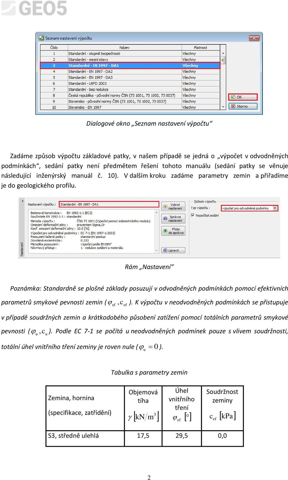 Rám Nastavení Poznámka: Standardně se plošné základ posuzují v odvodněných podmínkách pomocí ektivních parametrů smkové pevnosti zemin (, c ).