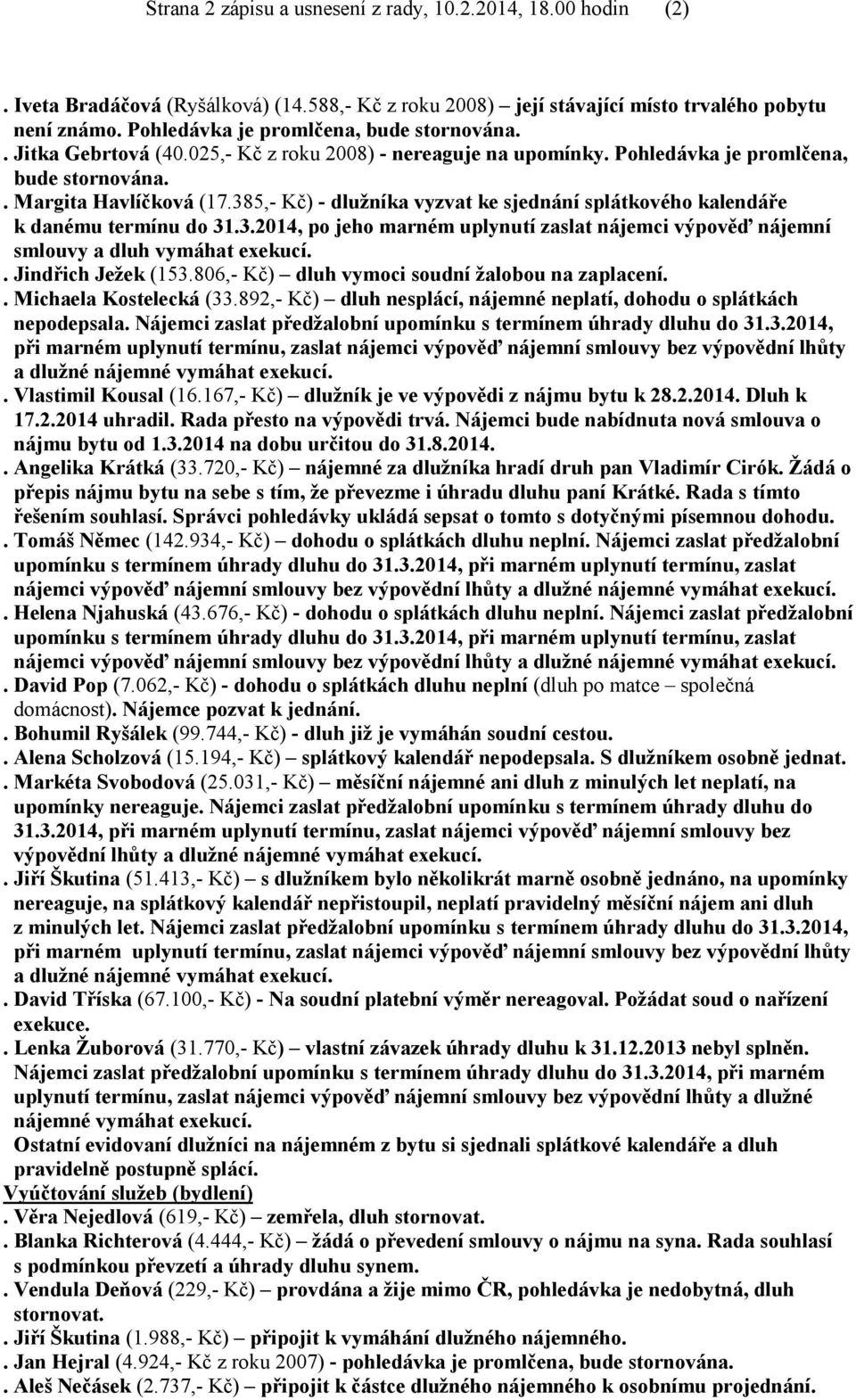 385,- Kč) - dlužníka vyzvat ke sjednání splátkového kalendáře k danému termínu do 31.3.2014, po jeho marném uplynutí zaslat nájemci výpověď nájemní smlouvy a dluh vymáhat exekucí.. Jindřich Ježek (153.