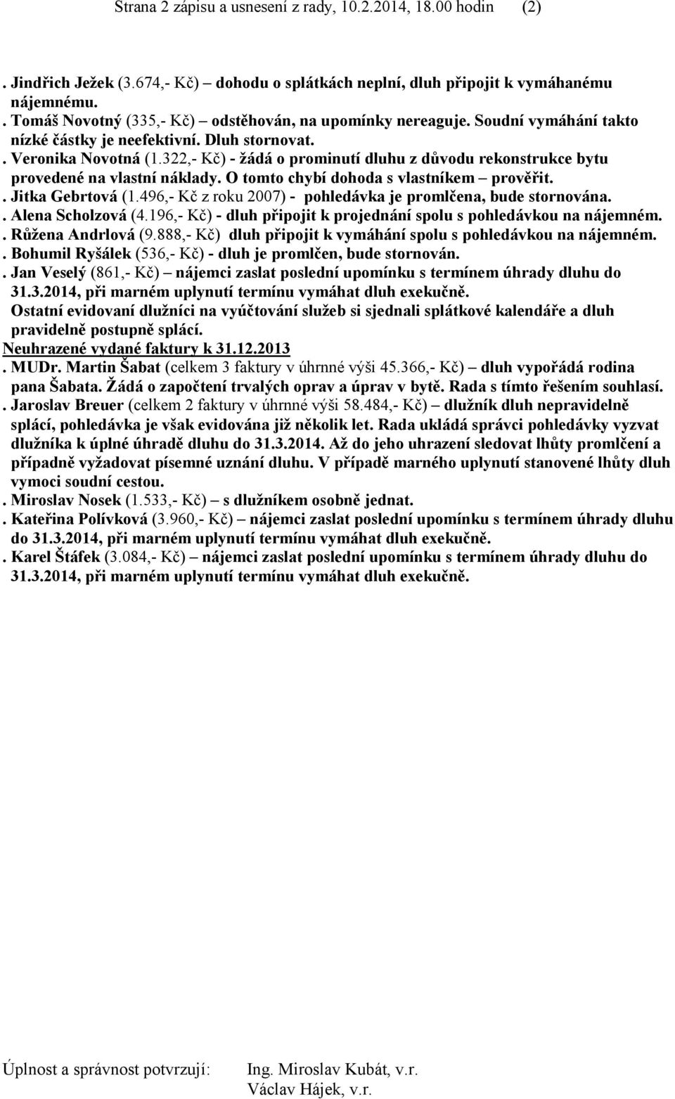 322,- Kč) - žádá o prominutí dluhu z důvodu rekonstrukce bytu provedené na vlastní náklady. O tomto chybí dohoda s vlastníkem prověřit.. Jitka Gebrtová (1.