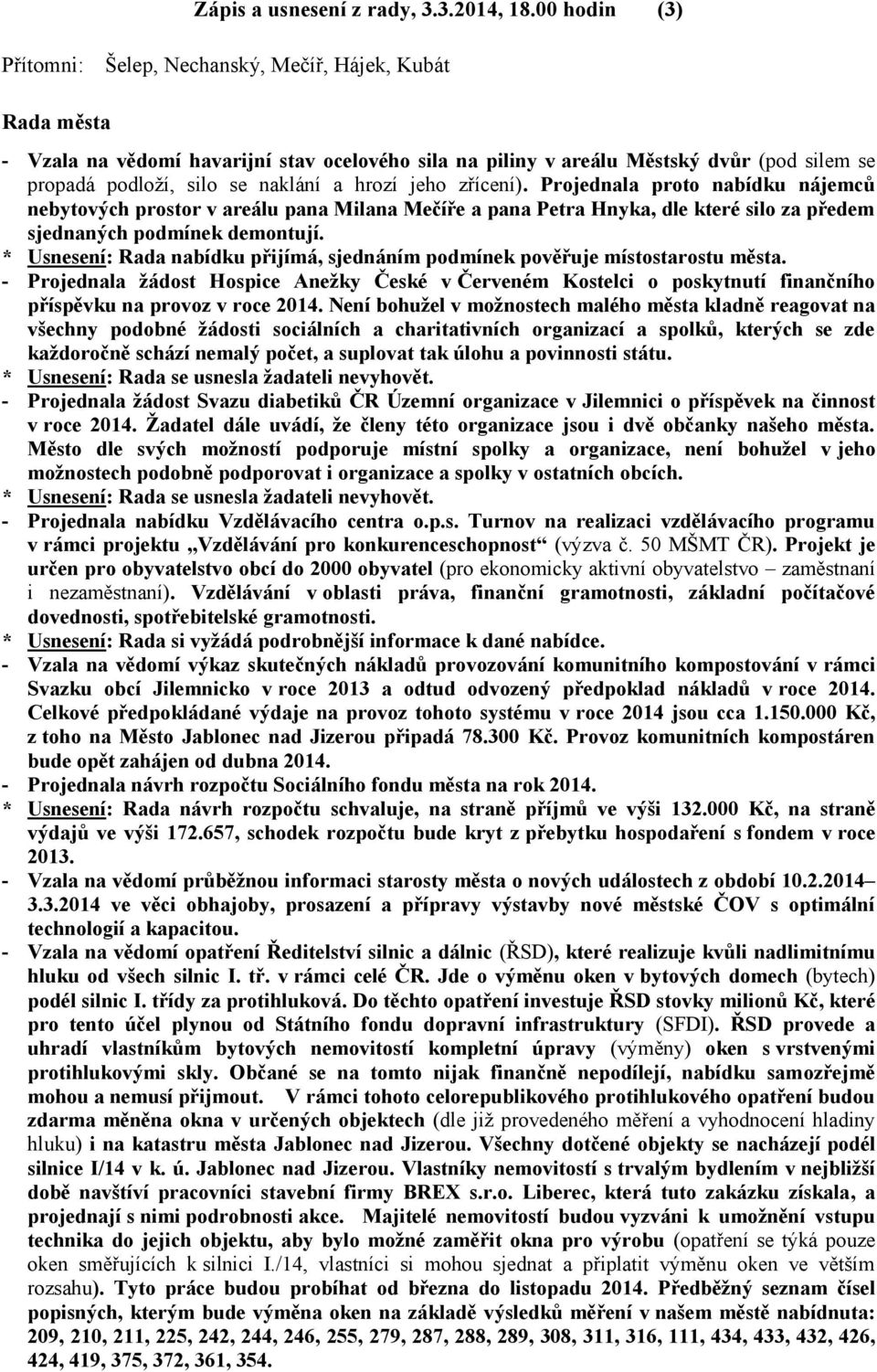 a hrozí jeho zřícení). Projednala proto nabídku nájemců nebytových prostor v areálu pana Milana Mečíře a pana Petra Hnyka, dle které silo za předem sjednaných podmínek demontují.
