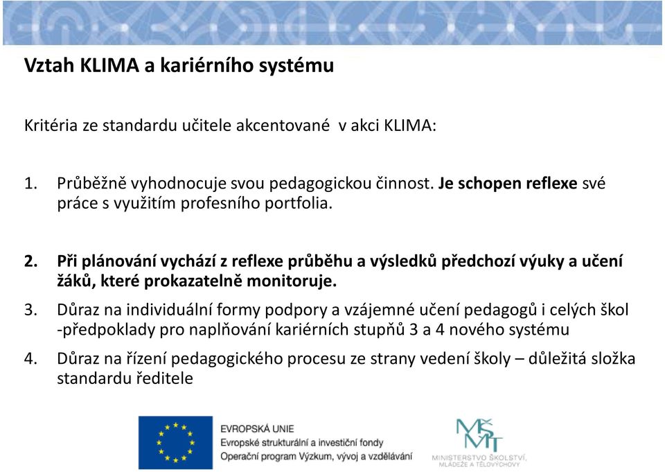 Při plánování vychází z reflexe průběhu a výsledků předchozí výuky a učení žáků, které prokazatelně monitoruje. 3.