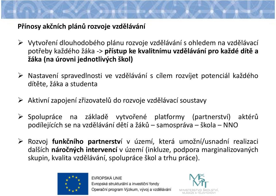 do rozvoje vzdělávací soustavy Spolupráce na základě vytvořené platformy (partnerství) aktérů podílejícíchsenavzdělávánídětíažáků samospráva škola NNO Rozvoj funkčního