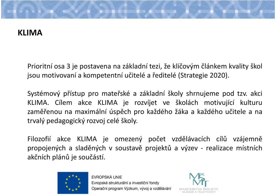 Cílem akce KLIMA je rozvíjet ve školách motivující kulturu zaměřenou na maximální úspěch pro každého žáka a každého učitele a na trvalý