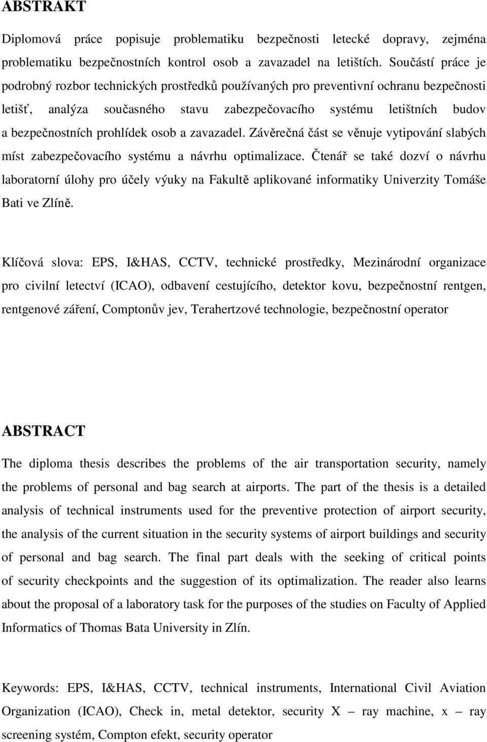 prohlídek osob a zavazadel. Závěrečná část se věnuje vytipování slabých míst zabezpečovacího systému a návrhu optimalizace.
