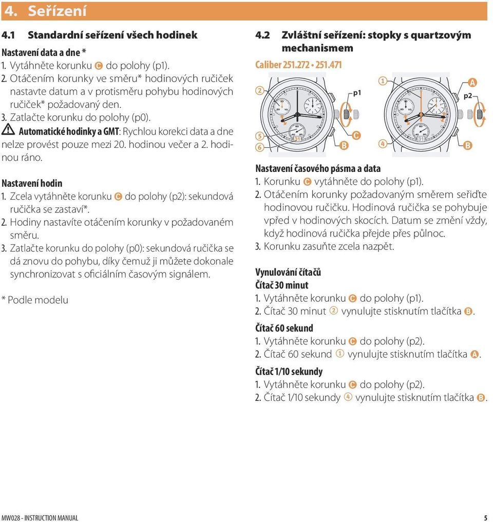 Automatické hodinky a GMT: Rychlou korekci data a dne nelze provést pouze mezi 20. hodinou večer a 2. hodinou ráno. Nastavení hodin 1.