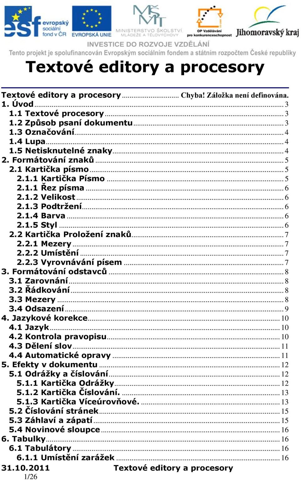 .. 6 2.2 Kartička Proložení znaků... 7 2.2.1 Mezery... 7 2.2.2 Umístění... 7 2.2.3 Vyrovnávání písem... 7 3. Formátování odstavců... 8 3.1 Zarovnání... 8 3.2 Řádkování... 8 3.3 Mezery... 8 3.4 Odsazení.