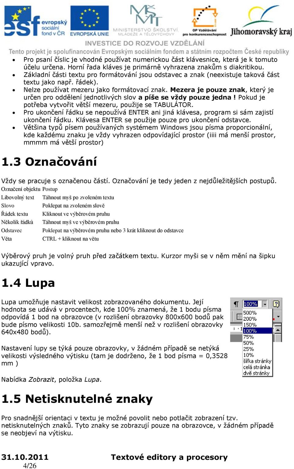 Mezera je pouze znak, který je určen pro oddělení jednotlivých slov a píše se vždy pouze jedna! Pokud je potřeba vytvořit větší mezeru, použije se TABULÁTOR.