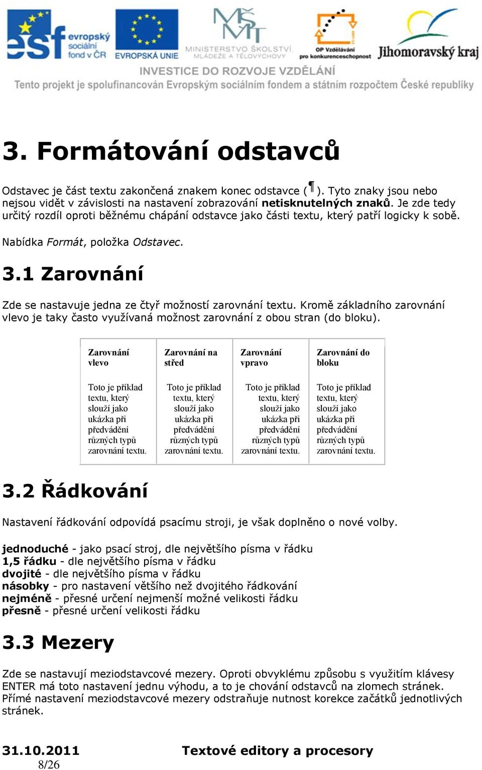 1 Zarovnání Zde se nastavuje jedna ze čtyř možností zarovnání textu. Kromě základního zarovnání vlevo je taky často využívaná možnost zarovnání z obou stran (do bloku).