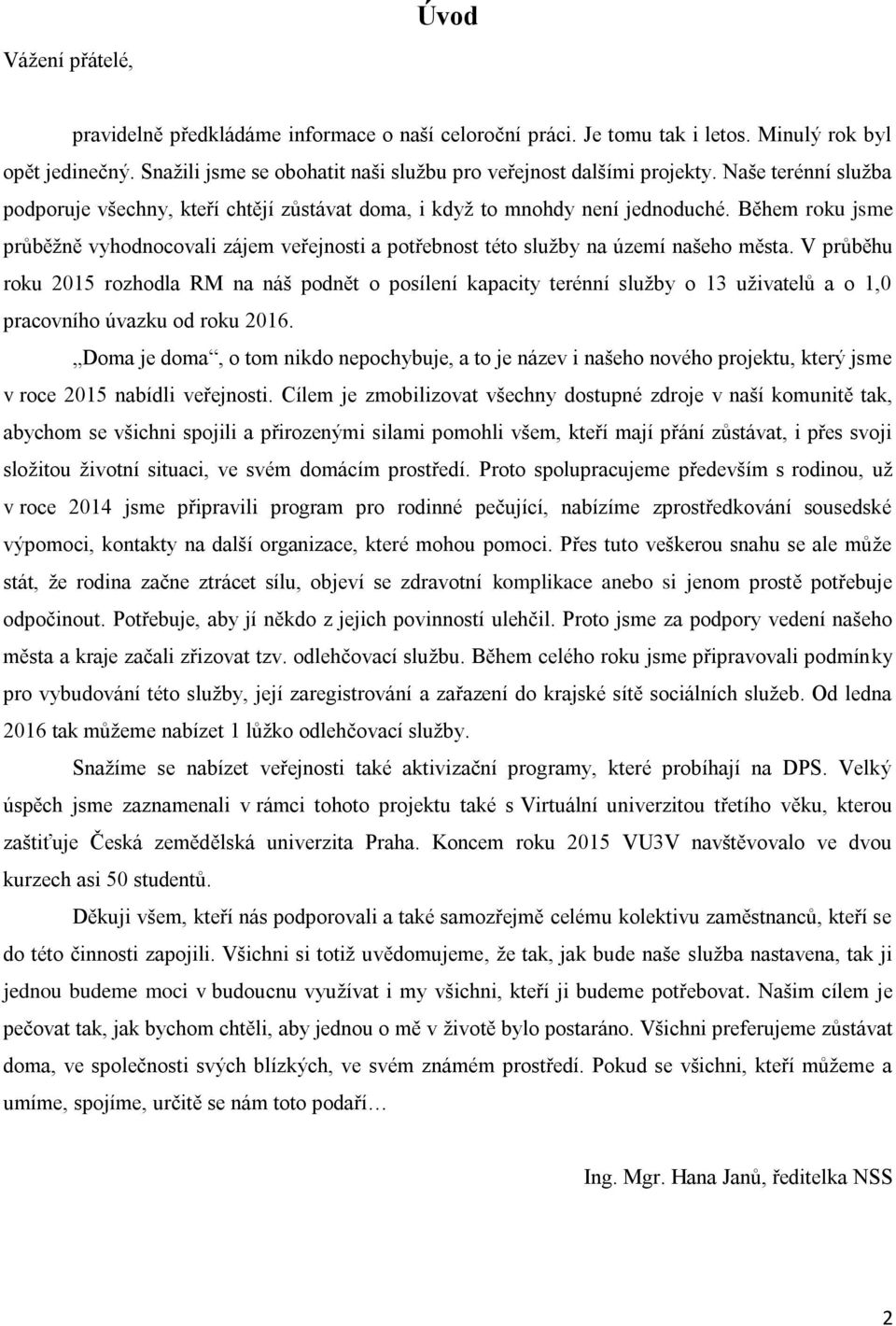 Během roku jsme průběžně vyhodnocovali zájem veřejnosti a potřebnost této služby na území našeho města.