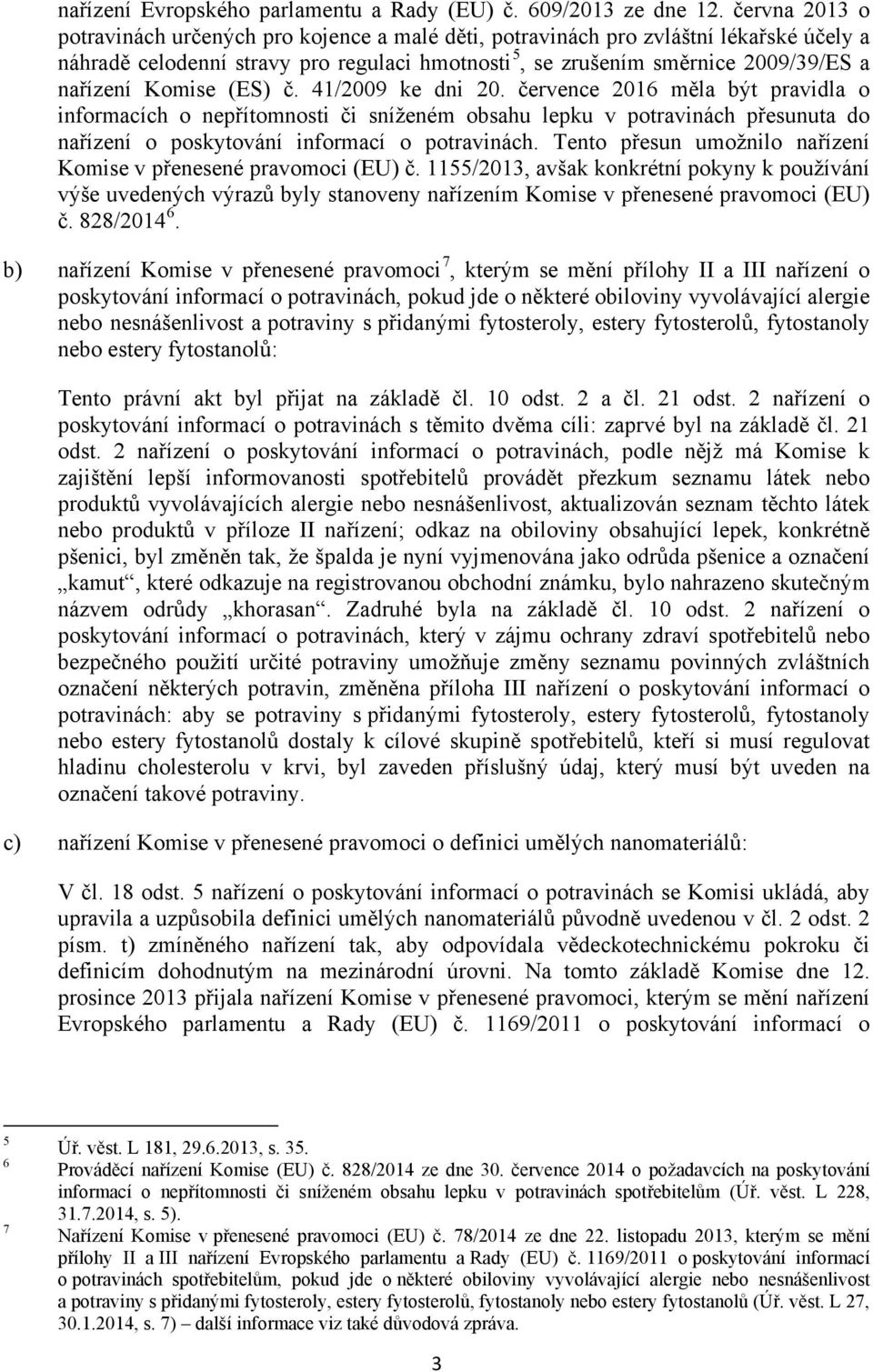 Komise (ES) č. 41/2009 ke dni 20. července 2016 měla být pravidla o informacích o nepřítomnosti či sníženém obsahu lepku v potravinách přesunuta do nařízení o poskytování informací o potravinách.