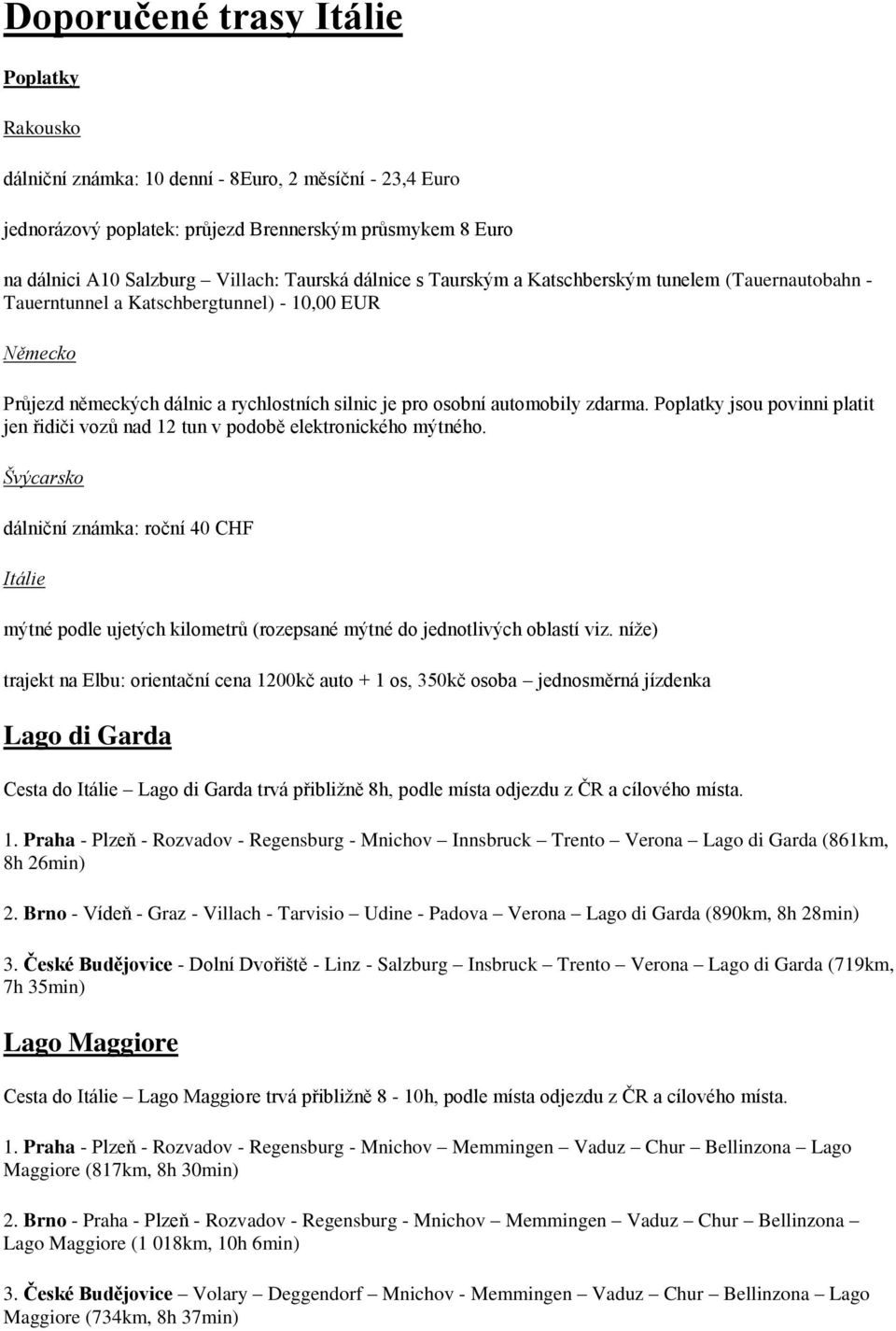 Poplatky jsou povinni platit jen řidiči vozů nad 12 tun v podobě elektronického mýtného.