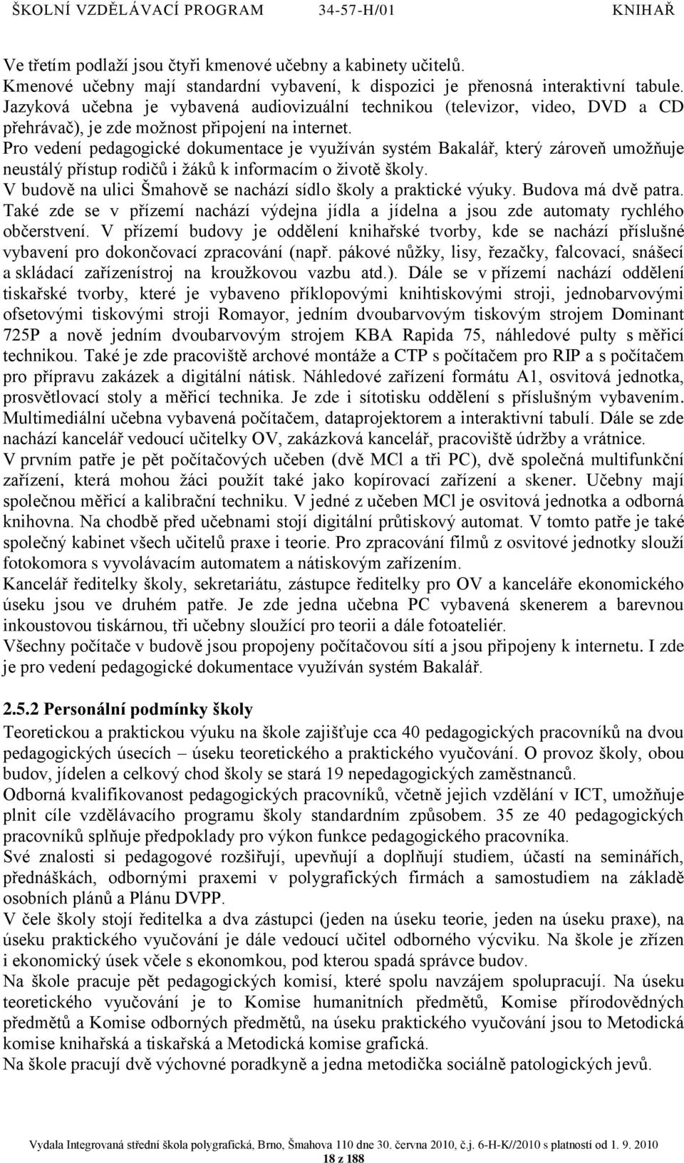 Pro vedení pedagogické dokumentace je vyuţíván systém Bakalář, který zároveň umoţňuje neustálý přístup rodičů i ţáků k informacím o ţivotě školy.