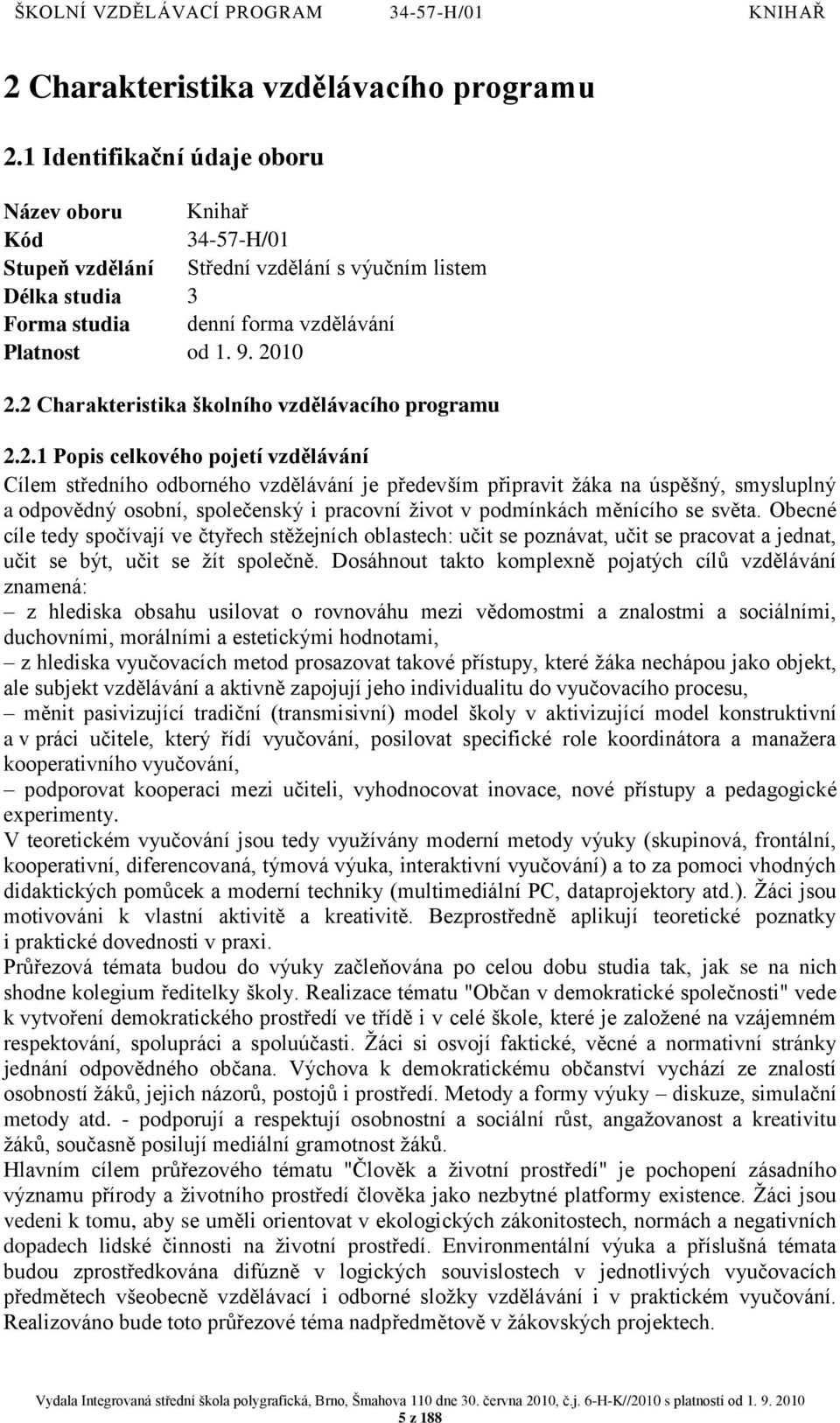 2 Charakteristika školního vzdělávacího programu 2.2.1 Popis celkového pojetí vzdělávání Cílem středního odborného vzdělávání je především připravit ţáka na úspěšný, smysluplný a odpovědný osobní,