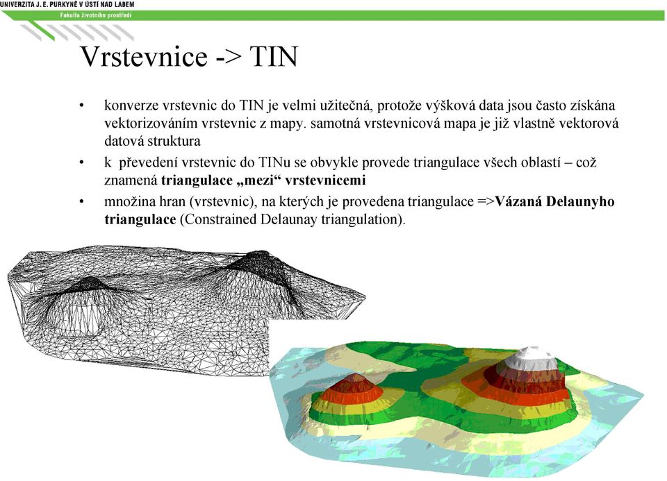 samotná vrstevnicová mapa je již vlastně vektorová datová struktura k převedení vrstevnic do TINu se obvykle