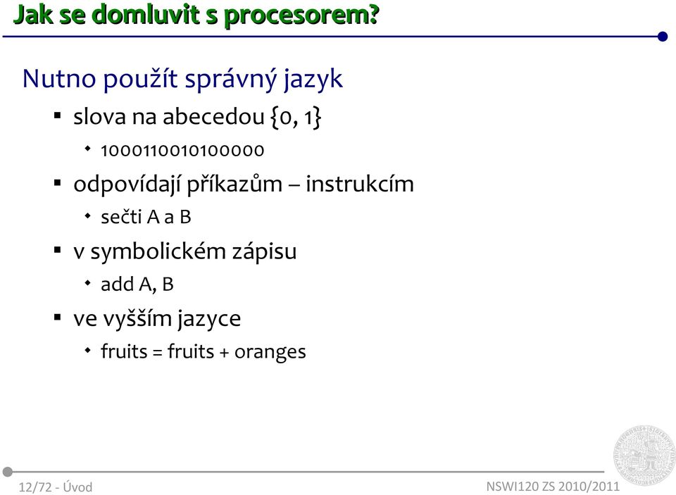 odpovídají příkazům instrukcím sečti A a B v symbolickém