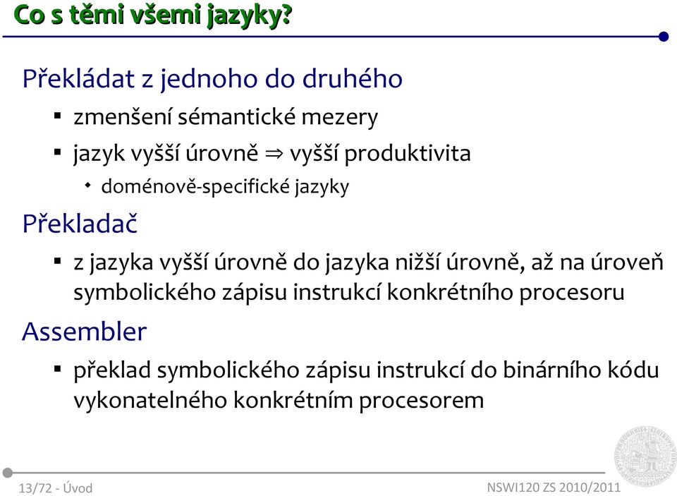 doménově-specifické jazyky Překladač z jazyka vyšší úrovně do jazyka nižší úrovně, až na úroveň