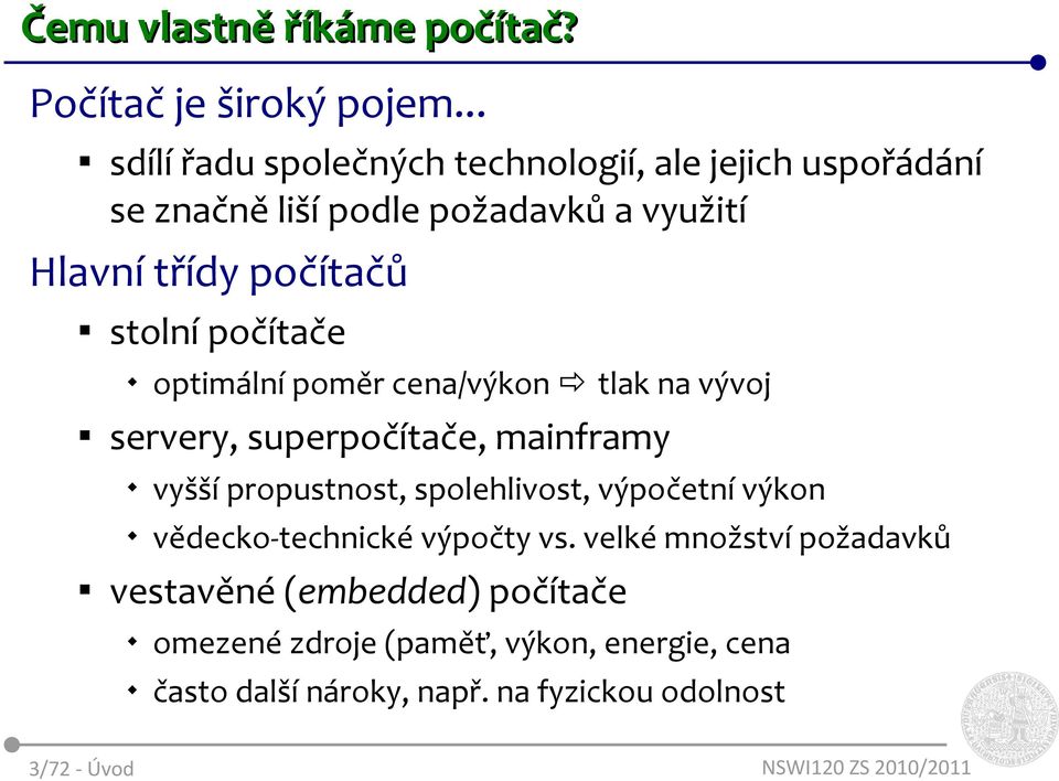 stolní počítače servery, superpočítače, mainframy optimální poměr cena/výkon tlak na vývoj vyšší propustnost, spolehlivost,