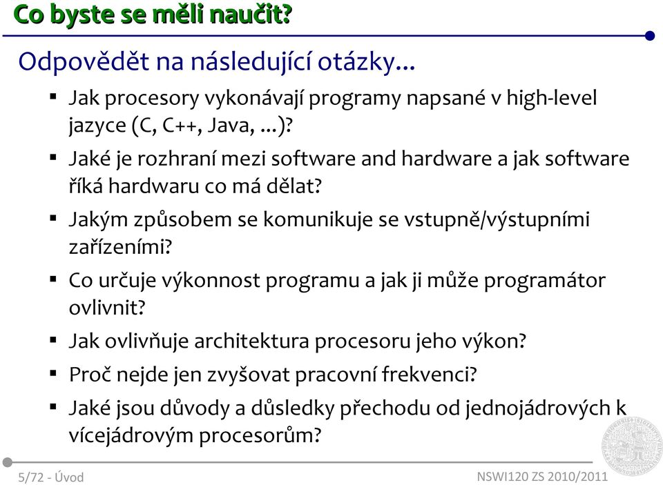 Jakým způsobem se komunikuje se vstupně/výstupními zařízeními? Co určuje výkonnost programu a jak ji může programátor ovlivnit?