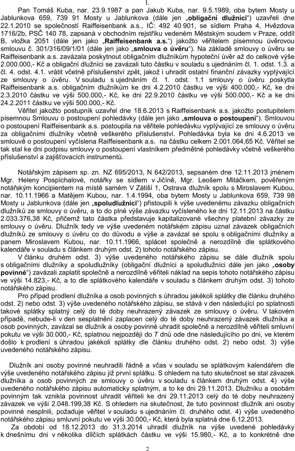 301/316/09/1/01 (dále jen jako smlouva o úvěru ). Na základě smlouvy o úvěru se Raiffeisenbank a.s. zavázala poskytnout obligačním dlužníkům hypoteční úvěr až do celkové výše 2.000.