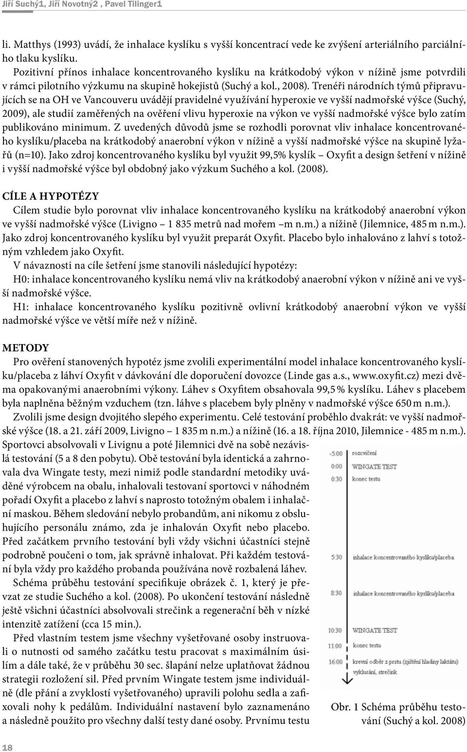 Trenéři národních týmů připravujících se na OH ve Vancouveru uvádějí pravidelné využívání hyperoxie ve vyšší nadmořské výšce (Suchý, 2009), ale studií zaměřených na ověření vlivu hyperoxie na ve