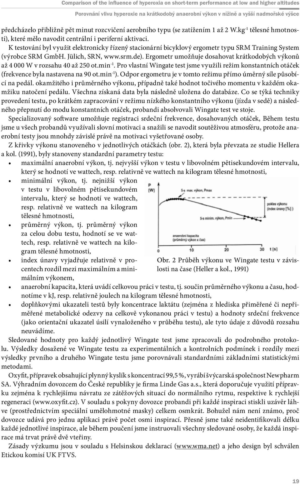 Ergometr umožňuje dosahovat krátkodobých ů až 4 000 W v rozsahu 40 až 250 ot.min -1. Pro vlastní Wingate test jsme využili režim konstantních otáček (frekvence byla nastavena na 90 ot.min -1 ).