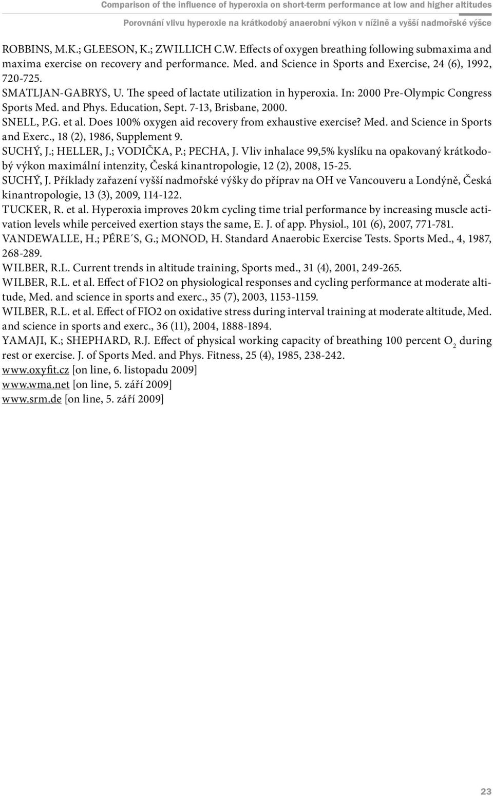 7-13, Brisbane, 2000. SNELL, P.G. et al. Does 100% oxygen aid recovery from exhaustive exercise? Med. and Science in Sports and Exerc., 18 (2), 1986, Supplement 9. SUCHÝ, J.; HELLER, J.; VODIČKA, P.