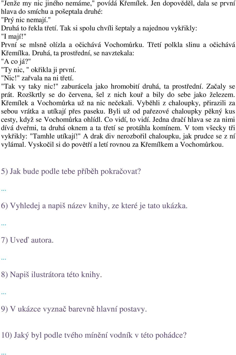 " "Ty nic, " okřikla ji první. "Nic!" zařvala na ni třetí. "Tak vy taky nic!" zaburácela jako hromobití druhá, ta prostřední. Začaly se prát.