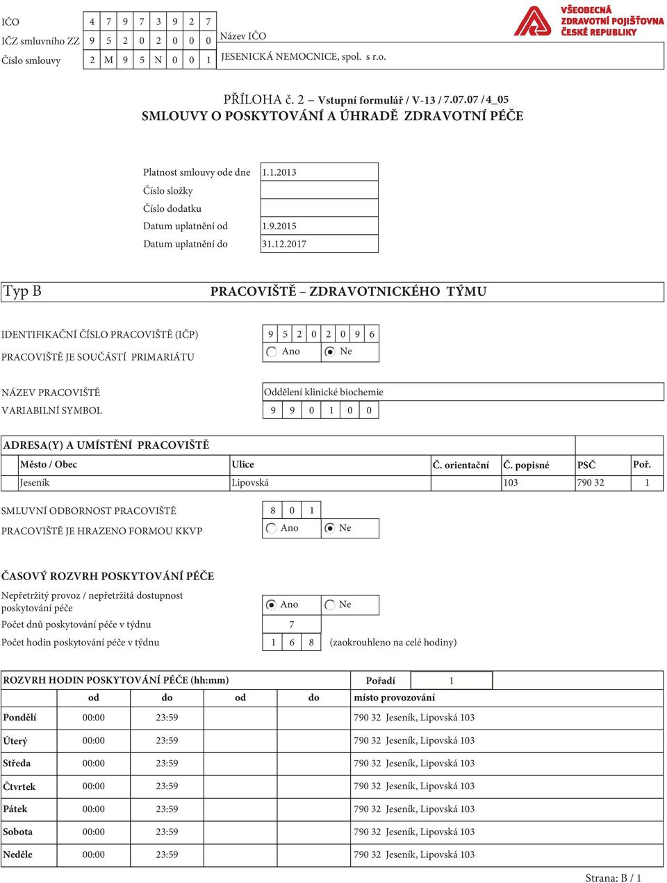 2017 Typ B PRACOVIŠTĚ ZDRAVOTNICKÉHO TÝMU IDENTIFIKAČNÍ ČÍSLO PRACOVIŠTĚ (IČP) 9 5 2 0 2 0 9 6 Ano Ne PRACOVIŠTĚ JE SOUČÁSTÍ PRIMARIÁTU NÁZEV PRACOVIŠTĚ Oddělení klinické biochemie VARIABILNÍ SYMBOL