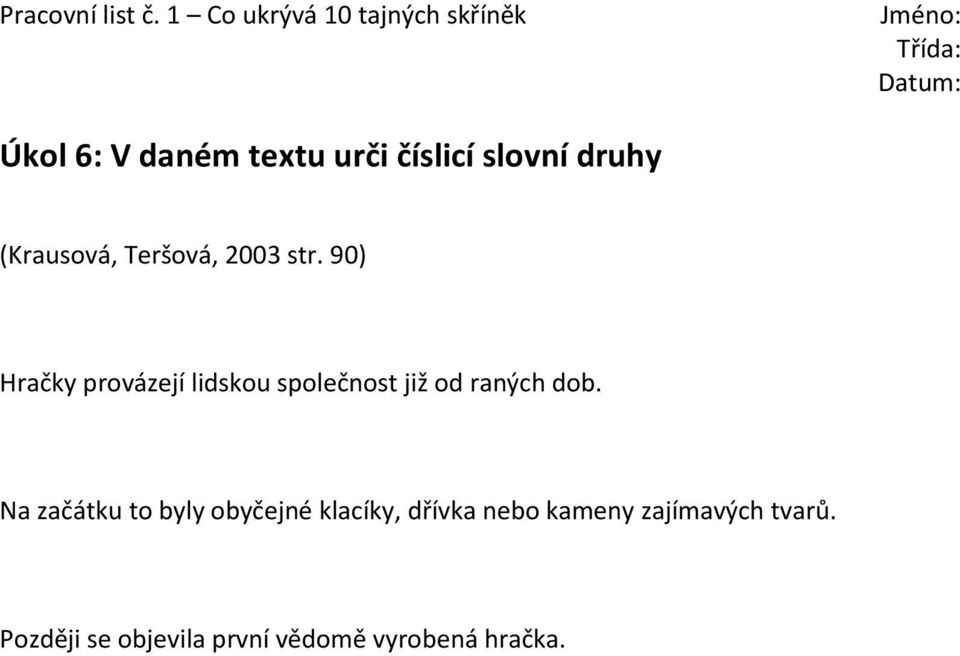 90) Hračky provázejí lidskou společnost již od raných dob.