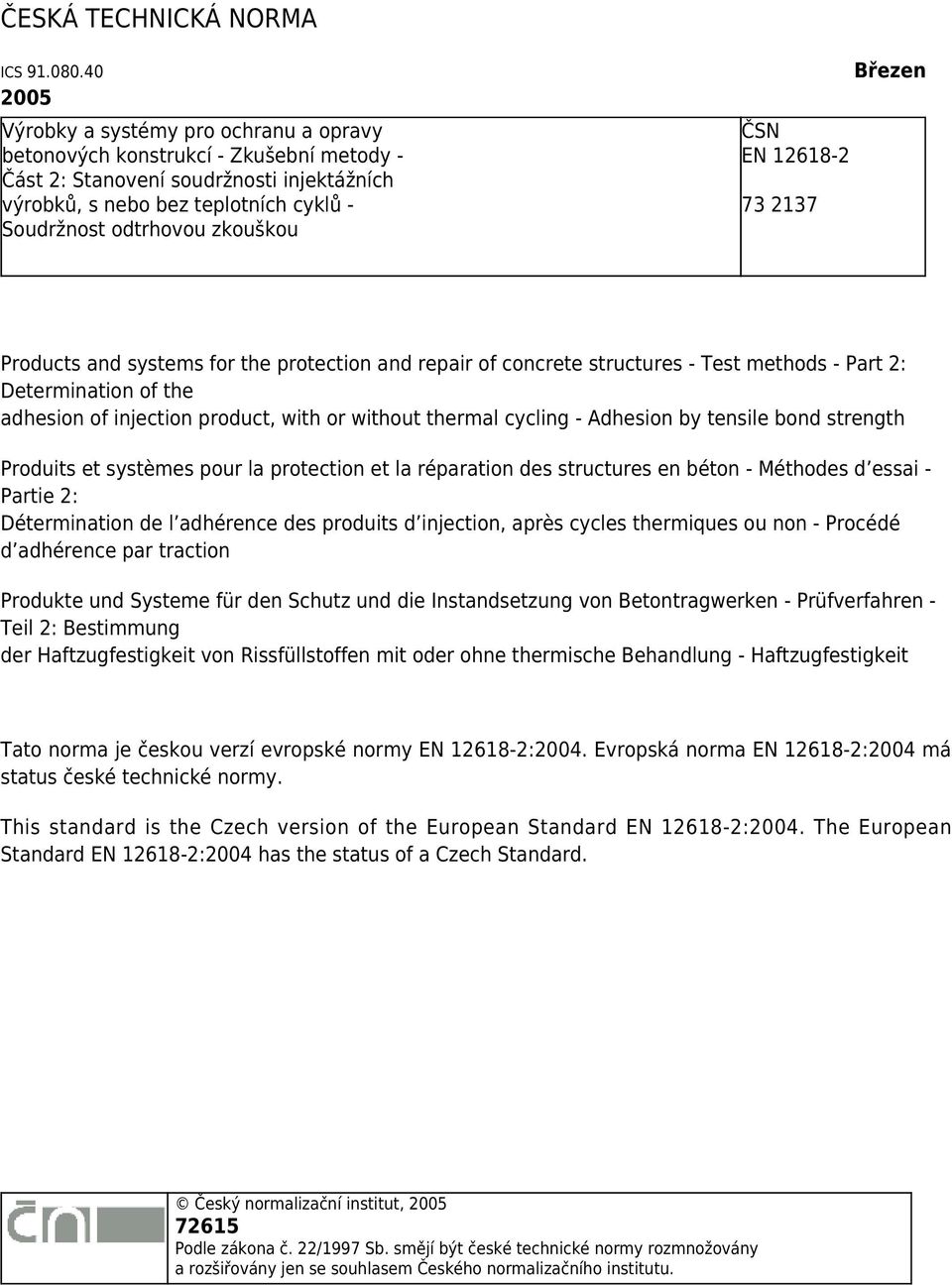 zkouškou ČSN EN 12618-2 73 2137 Březen Products and systems for the protection and repair of concrete structures - Test methods - Part 2: Determination of the adhesion of injection product, with or